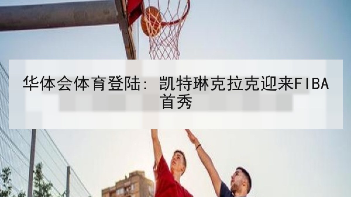 华体会体育登陆: 凯特琳克拉克迎来FIBA首秀
