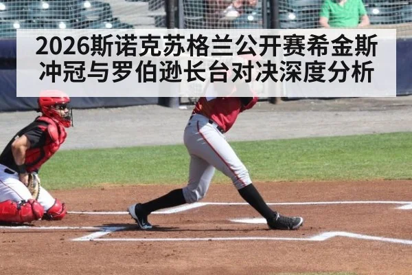 2026斯诺克苏格兰公开赛希金斯冲冠与罗伯逊长台对决深度分析